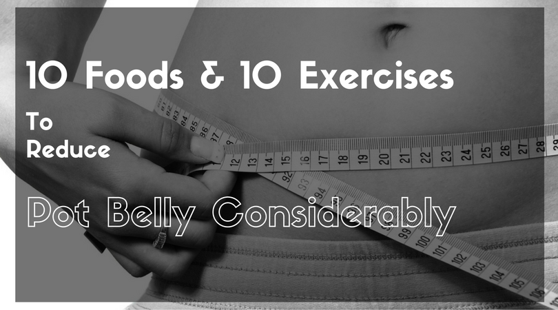 How to Reduce Pot Belly Considerably with some Food Items & Exercises